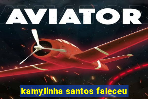 kamylinha santos faleceu